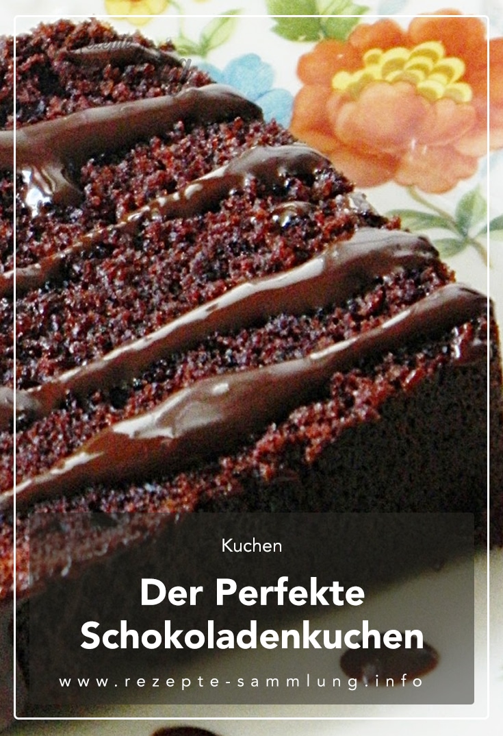 Der perfekte Schokoladenkuchen - Rezepte Sammlung