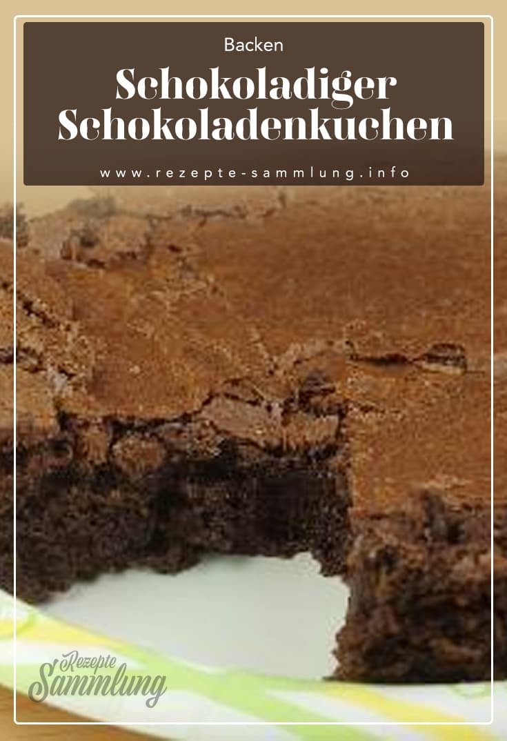 Schokoladiger Schokoladenkuchen - Rezepte Sammlung